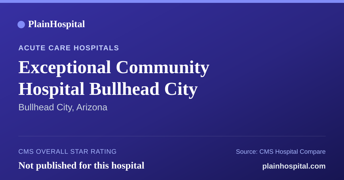 Summary card for Exceptional Community Hospital Bullhead City